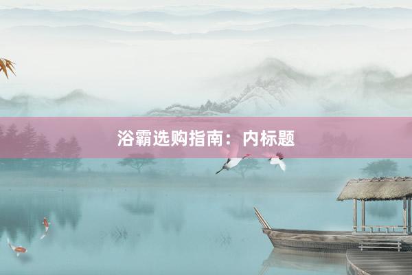 浴霸选购指南：内标题
