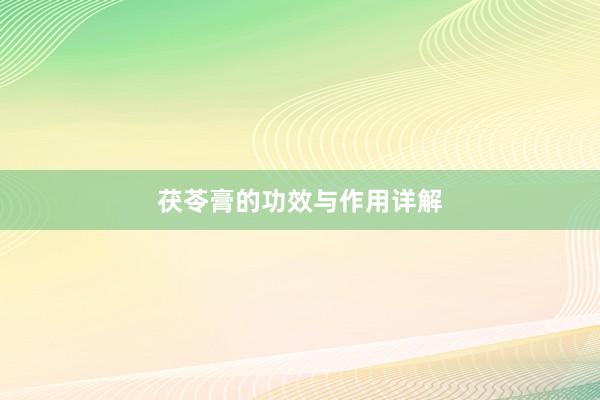 茯苓膏的功效与作用详解
