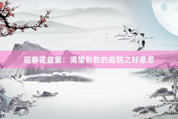 迎春花盆景：渴望勃勃的庭院之好意思